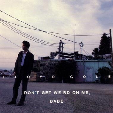 Lloyd Cole -  Don't Get Weird on Me Babe